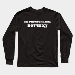 My Pronouns are Hot/Sexy (White letters) Long Sleeve T-Shirt